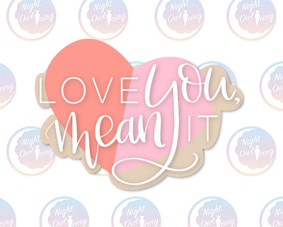 Love You Mean It Hand Lettered Cookie Cutter